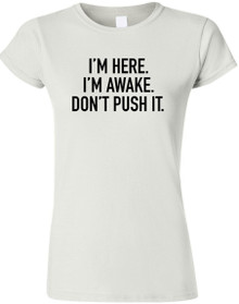 Funny T-Shirt I'm here, I'm awake. Don't push it.