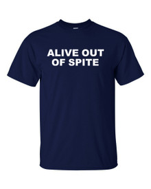 Funny T-Shirt ALIVE OUT OF SPITE