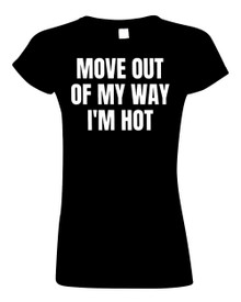 FUNNY T-SHIRT Move out of my way I'm hot