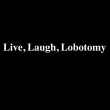 Funny T-Shirt Live, Laugh, Lobotomy.
