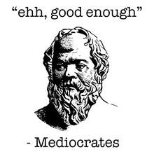 Mediocrates T-Shirt Funny Slack Socrates Tee " Good Enough" 