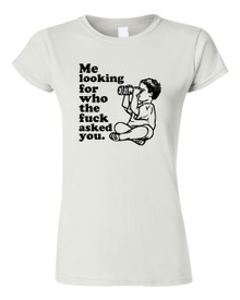 Funny T-Shirt ME Looking for who the f#ck asked You!