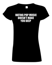 Funny T-Shirt Hating pop music doesn't make you deep