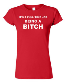 Funny T-Shirt IT'S A FULL TIME JOB BEING A B!TCH