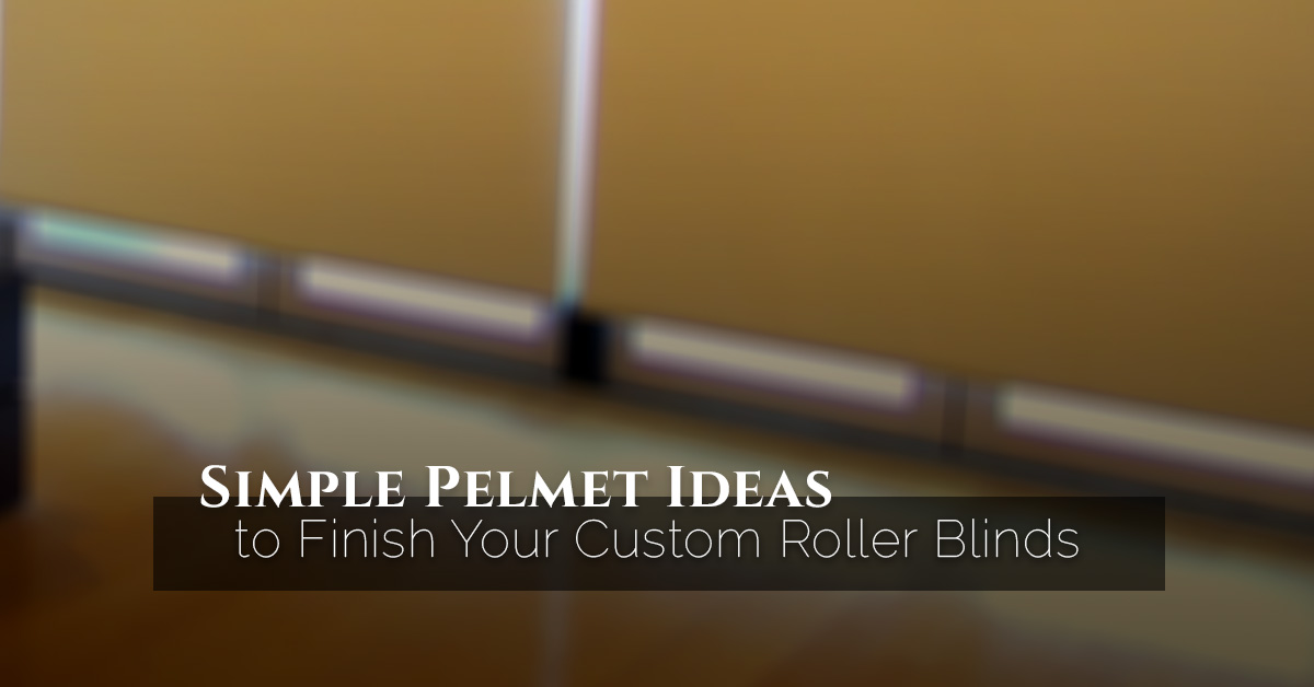 Simple Pelmet Ideas to Finish Your Custom Roller Blinds