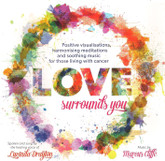 Love Surrounds You MP3 - Positive visualisations, harmonising meditations and soothing music for those living with cancer