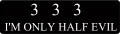 333 - I'M ONLY HALF EVIL (1 Dozen)