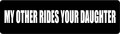 MY OTHER RIDES YOUR DAUGHTER (1 Dozen)