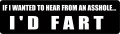 IF I WANTED TO HEAR FROM AN ASSHOLE I'D FART (1 Dozen)