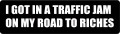 I GOT IN A TRAFFIC JAM ON MY ROAD TO RICHES (1 Dozen)