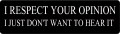 I RESPECT YOUR OPINION I JUST DON'T WANT TO HEAR IT (1 Dozen)