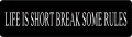 LIFE IS SHORT BREAK SOME RULES (1 Dozen)