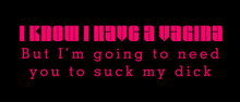 I know I have a vagina....But I’m going to need you to suck my dick motorcycle helmet sticker