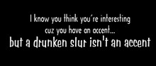 I know you think you're interesting cuz you have an accent...but a drunken slur isn't an accent motorcycle helmet sticker