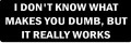 I DON'T KNOW WHAT MAKE YOU DUMB (1 Dozen)
