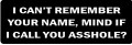 I CAN'T REMEMBER YOUR NAME, MIND IF I CALL YOU ASSHOLE  (1 Dozen)