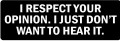 I RESPECT YOUR OPINION, I JUST DON'T WANT TO HEAR IT (1 Dozen)