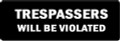 TRESPASSERS WILL BE VIOLATED (1 Dozen)