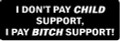 I DON'T PAY CHILD SUPPORT, I PAY BITCH SUPPORT (1 Dozen)