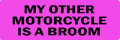 MY OTHER MOTORCYCLE IS A BROOM  (1 Dozen)