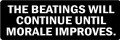 THE BEATINGS WILL CONTINUE UNTIL MORALE IMPROVES (1 Dozen)