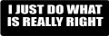 I JUST DO WHAT IS REALLY RIGHT (1 Dozen)