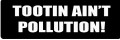 TOOTIN AIN'T POLLUTION (1 Dozen)
