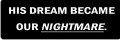 HIS DREAM BECAME OUR NIGHTMARE (1 Dozen)