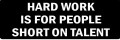 HARD WORK IS FOR PEOPLE SHORT ON TALEN (1 Dozen)T