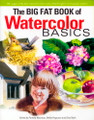 North Light Books: The Big Fat Book of Watercolor Basics by Pamela Wissman, Bethe Ferguson, and Gina Rath