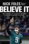 Get ready to defy the odds when everyone’s counting you out.  When the Philadelphia Eagles’ starting quarterback went down with a torn ACL in week 14 of the 2017 NFL season, many fans―and commentators―assumed the Eagles’ season was over.  Instead, Nick Foles came off the bench and, against all odds, led the Eagles to their first Super Bowl victory in history.  How did Nick get it done―winning MVP honors, silencing the critics, and shocking the world? How did the man who was on the verge of retiring just two seasons earlier stay optimistic and rally the team to an astounding win? How did he stay ready despite numerous trades and discouraging injuries, able to step up in the moment and perform at the top of his game?  Believe It offers a behind-the-scenes look at Nick’s unlikely path to the Super Bowl, the obstacles that threatened to hold him back, his rediscovery of his love for the game, and the faith that grounded him through it all. Learn from the way Nick handled the trials and tribulations that made him into the man he is today―and discover a path to your own success.