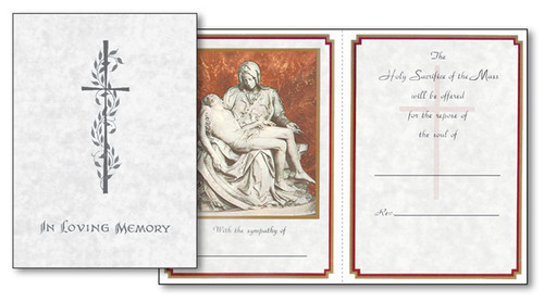 Pieta Mass Card
4 7/8" x 6 3/4"
100 per box (Gold Ink Inside)
Inside Verse:
The Holy Sacrifice of the Mass
will be offered for the repose
of the soul of ________
Rev_______(right side)
Pieta (graphic)
With the sympathy of _________ (left side)
Note: For Church Use Only