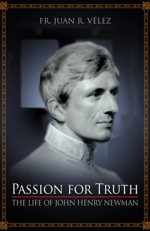In Passion for Truth, author and scholar Fr. Juan R. Velez painstakingly uncovers the life and work of Blessed John Henry Newman. In the story of his early years, his family upbringing and university education, and through his vast correspondence with family, friends, and colleagues, Velez acquaints us with Newman, the loyal friend, profound thinker, prolific writer, and holy priest. A true Catholic gentleman, who can be admired and loved by all who love the Truth.  Newman was a talented but timid young man, who often doubted his own competence, but was to become one of the most influential teachers and writers of the 19th Century. Starting life as a devout and promising Anglican scholar, he finished the race a faithful and unwavering Catholic priest and Cardinal, to the disappointment of some of his closest friends and the great joy of many others.  His prominent position as an Anglican clergyman and Oxford don made his long anticipated conversion the subject of great interest to many of his contemporaries and once he crossed over to Rome, many Anglicans followed his lead.  His clarity of thought as a scholar was such as is hardly seen in contemporary society and was even growing rare in his own day.  A relentless pursuit of wisdom did not allow him to simply store away his knowledge but urged him to conform his life to what was true wherever and whenever he discovered it. This passion for Truth did not always gain him friends, but it ultimately gained him what he valued above all else: a home in the True Church of Christ.

 