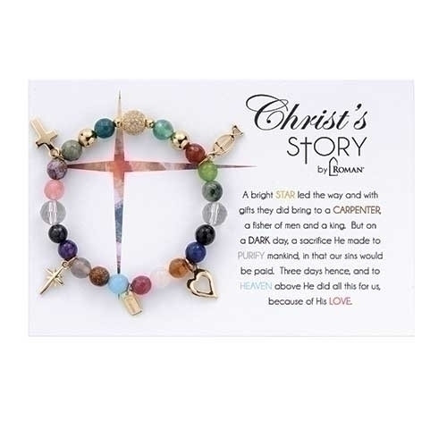 This beautiful bracelet tells the story of Christ through beautiful charms. This beautiful bracelet can make a great gift and be a great reminder of the story of our Lord.

Details:

Made with semi-precious stones and charms
7” bracelet
Charms highlight the story of Christ
Comes with card that tells the story
This stunning bracelet is a great gift for yourself or a loved one and tells the story of Christ. The card that this bracelet comes on includes the words “A bright STAR led the way and with gifts they did bring to a CARPENTER, a fisher of men and a king. But on a DARK day, a sacrifice He made to PURIFY mankind, in that our sins would be paid. Three days hence, and to HEAVEN above He did all this for us, because of His LOVE.” Order yours today and shop through our other Christmas gifts and figurines.