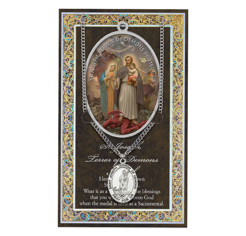 St. Joseph "Terror of Demons".  3" X 5" vinyl folder with removable oxidized medal.  1.125" Genuine Pewter Saint Medal on a Stainless Steel Chain. Silver Embossed Pamphlet with Patron Saint Information and Prayer Included. Biography/History of the Saint and gives the Patron's attributes, Feast Day and Appropriate Prayer. (3.25"x 5.5")