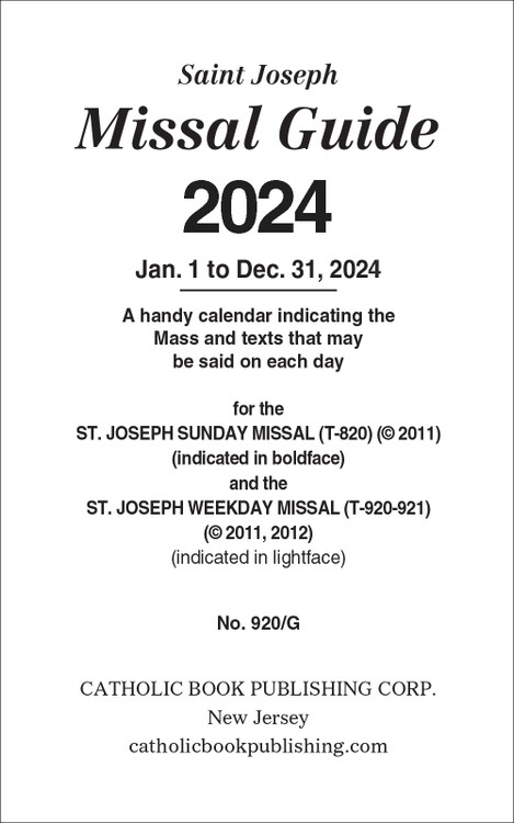 A handy calendar that indicates the Mass and texts that may be said on each day. Can be used with the following: ST. JOSEPH SUNDAY MISSALS: Product Codes 820/09;820/22GN; 820/22B; 820/10BN; and 820/23 and the following ST. JOSEPH WEEKDAY MISSALS: Product Codes 920/09; 920/23; 921/09; and 921/23.