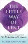 Written by Fr. Gary Caster. St. Thérèse emphasized the way we do things for God rather than the things we do for him. In that spirit, Lent is less about what we're offering and more about why. That insight transforms this season from one of narrow concern over what to give up into one of joyful freedom to enter into the love of Christ. The meditations in The Little Way of Lent-all colored by St. Thérèse's Little Way of Spiritual Childhood-will transform your Lenten observance and help you focus on God's redeeming love.