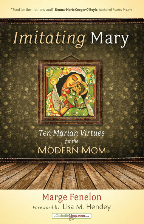 Imitating Mary, 10 Marian Virtues for the Catholic Mom