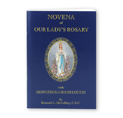 Novena of Our Lady's Rosary with Meditations and Indulgences by Rev. Bernard A. McCaffrey, C.S.C., and  Dr. Kelly Bowring, S.T.D. This quality flexible cover 'Novena of Our Lady's Rosary Book' includes 64 pages of Catholic prayers and the 'Mystery of the Rosary' printed in two colors. Perfect for prayer groups, or to take with you to church.  Novena of Our Lady's Rosary The Twenty mysteries are illustrated in full color. Text is printed in two colors. Size: 3.5'' x 5'' 64 pages.