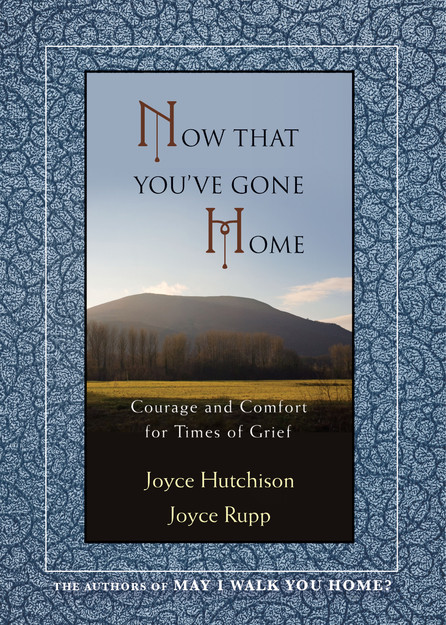 Now That You've Gone Home by Joyce Rupp