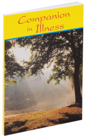 Companion in Illness is designed for those dealing with sickness in their lives. A beautifully illustrated book, this comforting Companion in Illness provides spiritual counsel, prayers, and meditations. A wonderful aid for all who are sick and in need of healing, Companion in Illness also contains the Rite of Anointing the Sick outside Mass and Rite of Penance.  4" X 6 1/4" ~ 80 pages ~ Flexible Cover 