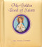 My Golden Book of Saints by author Rev. Thomas J. Donaghy, introduces young children to some of the most popular and well-loved Saints of the Catholic Church. Bound in padded hardcover and decorated with gilt-edged pages, My Golden Book of Saints contains beautiful full-color illustrations that will delight children as it teaches them the stories of these special friends of God. CPSIA compliant.
Measures 5-1/8 X 5-1/8"
Padded Hardcover, 42 pages