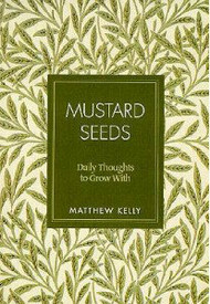 Mustard Seeds,  Daily Thoughts to Grow With by Matthew Kelly