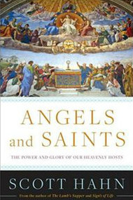 Angels and Saints: A Biblical Guide to Friendship with God's Holy Ones by Scott Hahn