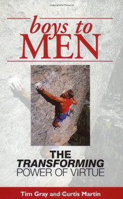 Boys to MEN, The Transforming Power of Virtue by Tim Gray and Curtis Martin