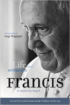 Life and Revolution Francis by Elisabetta Pique-Over 75 individuals were interviewed for Pope Francis: Life and Revolution, including lay people, priests, bishops, and cardinals who have known or worked with Francis at various times in his life. Insights from these people, as well as from friends and family members, allow us to see a profoundly personal side of the Pope. His humility and humanity, courage and conviction, and warmth and wisdom are revealed as Piqué shares little-known episodes from Francis’s life.
