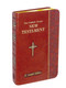 This handy vest pocket edition of the St. Joseph New Testament of the New Catholic Version contains the complete New Testament in the largest type (8 pt.) of any New Testament in a comparable size.  Words of Christ are written in red. This edition measures 3-3/4 x 5-1/4 and is bound in Dura lux Binding with Gold edges in a Slate, Burgundy or Brown cover. 
