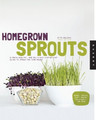 Homegrown Sprouts: A Fresh, Healthy, and Delicious Step-by-Step Guide to Sprouting Year Round 